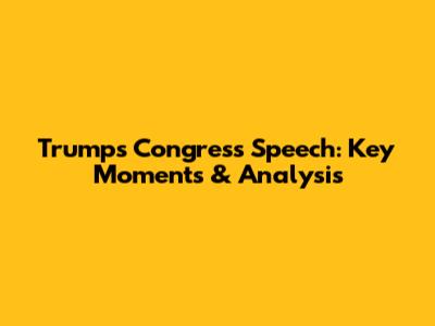 Trump's Congress Speech: Key Moments & Analysis