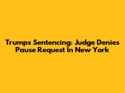 Trump's Sentencing: Judge Denies Pause Request In New York