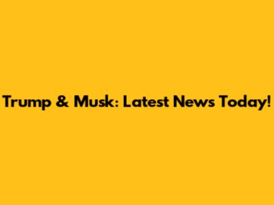 Trump & Musk: Latest News Today!