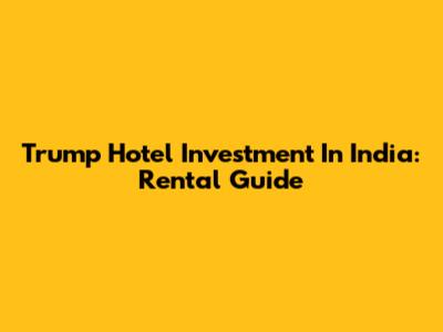 Trump Hotel Investment In India: Rental Guide