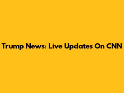 Trump News: Live Updates On CNN
