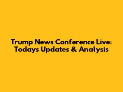 Trump News Conference Live: Today's Updates & Analysis