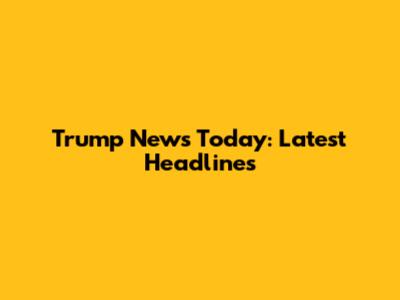 Trump News Today: Latest Headlines