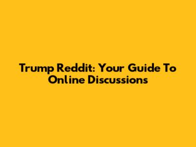 Trump Reddit: Your Guide To Online Discussions