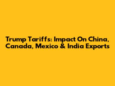 Trump Tariffs: Impact On China, Canada, Mexico & India Exports
