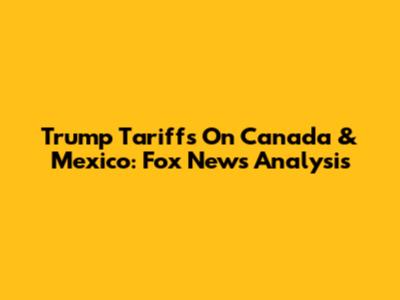 Trump Tariffs On Canada & Mexico: Fox News Analysis