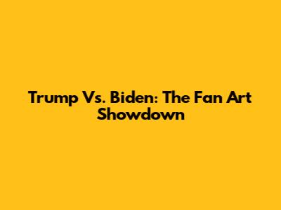 Trump Vs. Biden: The Fan Art Showdown