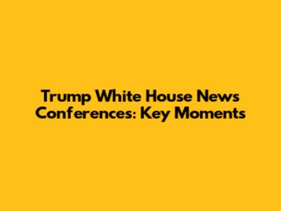 Trump White House News Conferences: Key Moments