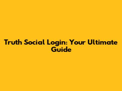 Truth Social Login: Your Ultimate Guide