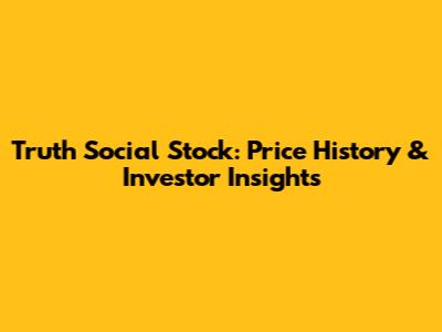 Truth Social Stock: Price History & Investor Insights