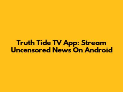 Truth Tide TV App: Stream Uncensored News On Android