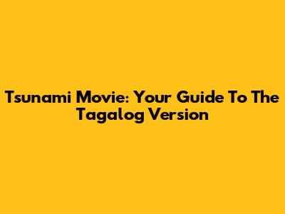 Tsunami Movie: Your Guide To The Tagalog Version