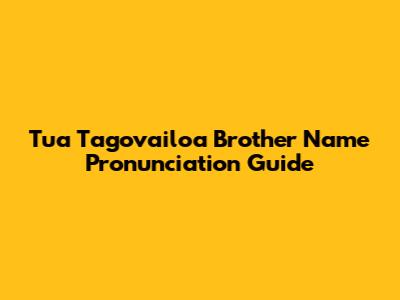 Tua Tagovailoa Brother Name Pronunciation Guide