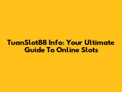 TuanSlot88 Info: Your Ultimate Guide To Online Slots