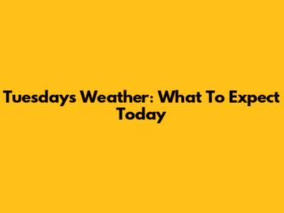 Tuesday's Weather: What To Expect Today