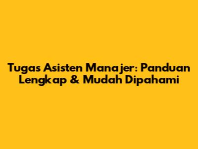 Tugas Asisten Manajer: Panduan Lengkap & Mudah Dipahami