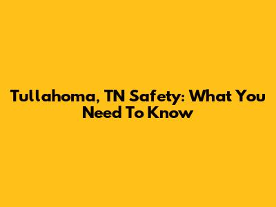 Tullahoma, TN Safety: What You Need To Know