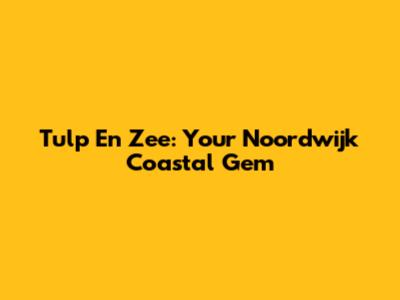 Tulp En Zee: Your Noordwijk Coastal Gem