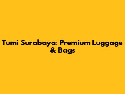 Tumi Surabaya: Premium Luggage & Bags