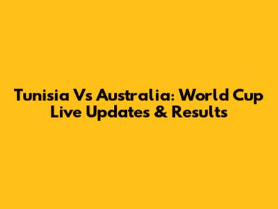 Tunisia Vs Australia: World Cup Live Updates & Results