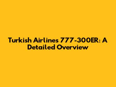 Turkish Airlines 777-300ER: A Detailed Overview