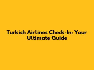 Turkish Airlines Check-In: Your Ultimate Guide