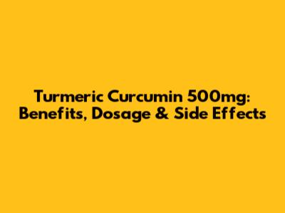 Turmeric Curcumin 500mg: Benefits, Dosage & Side Effects