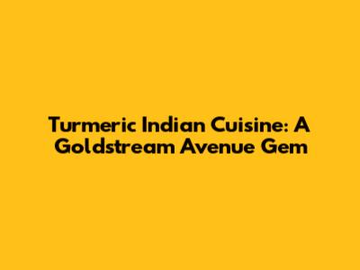 Turmeric Indian Cuisine: A Goldstream Avenue Gem