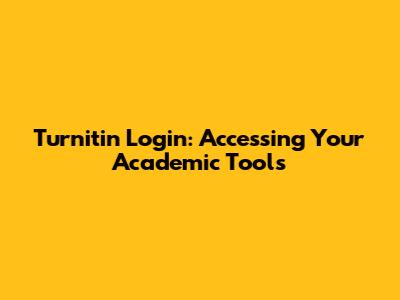 Turnitin Login: Accessing Your Academic Tools
