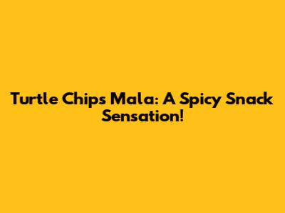 Turtle Chips Mala: A Spicy Snack Sensation!