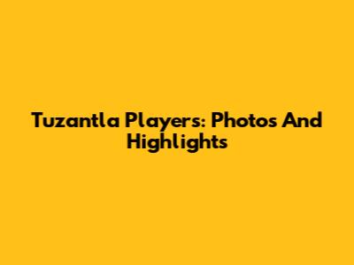 Tuzantla Players: Photos And Highlights