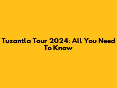 Tuzantla Tour 2024: All You Need To Know