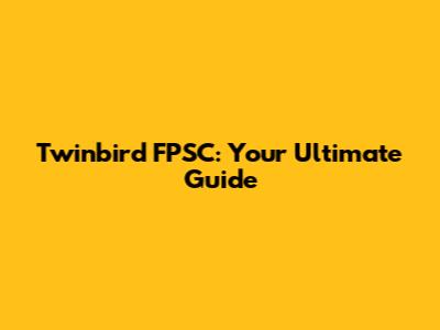 Twinbird FPSC: Your Ultimate Guide