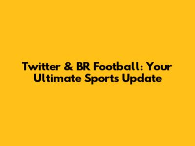 Twitter & BR Football: Your Ultimate Sports Update