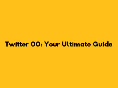 Twitter 00: Your Ultimate Guide