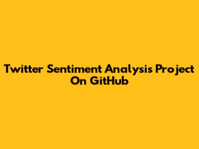 Twitter Sentiment Analysis Project On GitHub