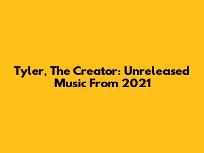 Tyler, The Creator: Unreleased Music From 2021