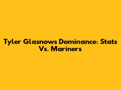 Tyler Glasnow's Dominance: Stats Vs. Mariners
