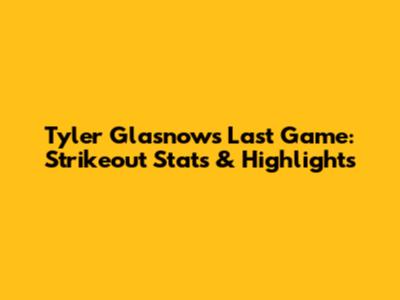Tyler Glasnow's Last Game: Strikeout Stats & Highlights