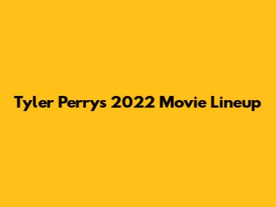 Tyler Perry's 2022 Movie Lineup