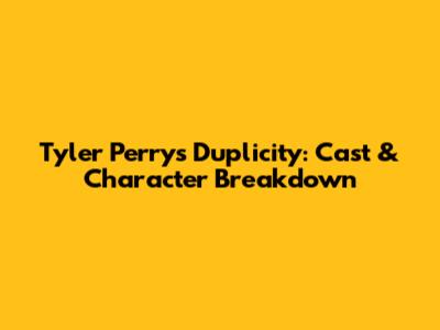 Tyler Perry's Duplicity: Cast & Character Breakdown