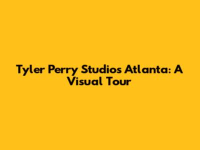 Tyler Perry Studios Atlanta: A Visual Tour