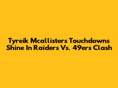 Tyreik Mcallister's Touchdowns Shine In Raiders Vs. 49ers Clash