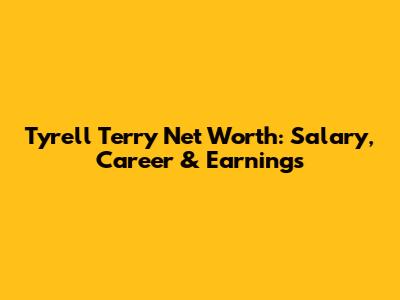 Tyrell Terry Net Worth: Salary, Career & Earnings