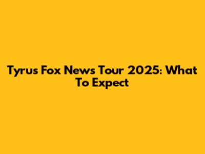 Tyrus Fox News Tour 2025: What To Expect