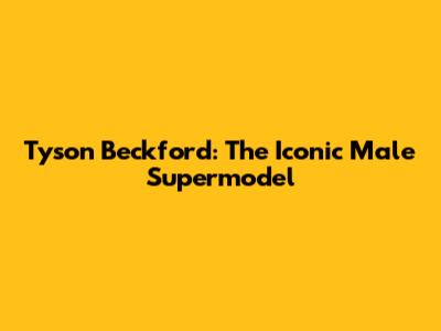 Tyson Beckford: The Iconic Male Supermodel
