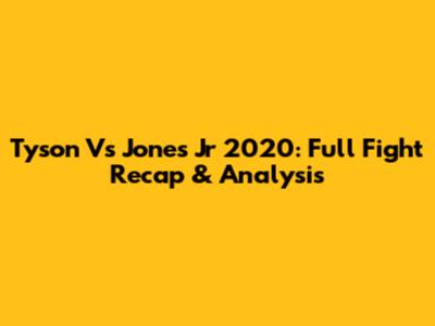 Tyson Vs Jones Jr 2020: Full Fight Recap & Analysis