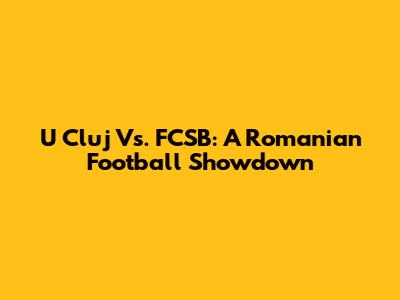 U Cluj Vs. FCSB: A Romanian Football Showdown