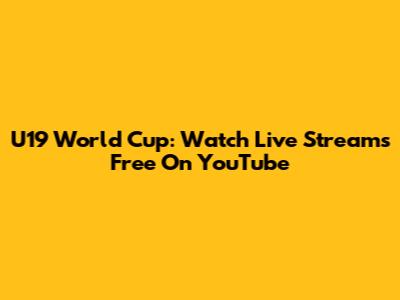 U19 World Cup: Watch Live Streams Free On YouTube