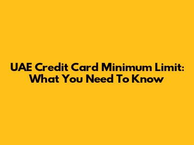 UAE Credit Card Minimum Limit: What You Need To Know
